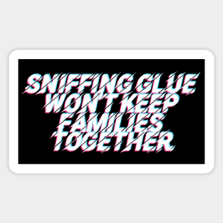 Sniffing Glue Won't Keep Families Together Sticker